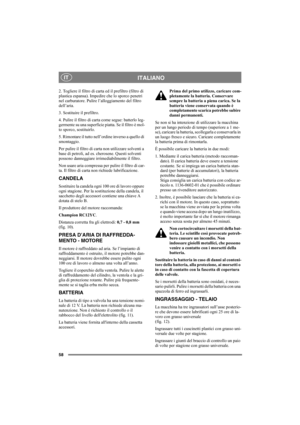 Page 6258
ITALIANOIT
2. Togliere il filtro di carta ed il prefiltro (filtro di 
plastica espansa). Impedire che lo sporco penetri 
nel carburatore. Pulire l’alloggiamento del filtro 
dell’aria.
3. Sostituire il prefiltro.
4. Pulire il filtro di carta come segue: batterlo leg-
germente su una superficie piatta. Se il filtro è mol-
to sporco, sostituirlo.
5. Rimontare il tutto nell’ordine inverso a quello di 
smontaggio.
Per pulire il filtro di carta non utilizzare solventi a 
base di petroli, ad es. cherosene....