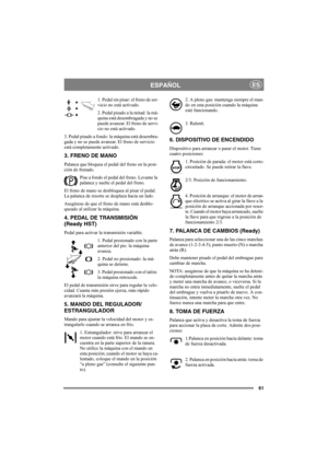 Page 6561
ESPAÑOLES
1. Pedal sin pisar: el freno de ser-
vicio no está activado.
2. Pedal pisado a la mitad: la má-
quina está desembragada y no se 
puede avanzar. El freno de servi-
cio no está activado.
3. Pedal pisado a fondo: la máquina está desembra-
gada y no se puede avanzar. El freno de servicio 
está completamente activado.
3. FRENO DE MANO
Palanca que bloquea el pedal del freno en la posi-
ción de frenado. 
Pise a fondo el pedal del freno. Levante la 
palanca y suelte el pedal del freno.
El freno de...