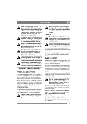 Page 7571
PORTUGUÊSPT
Tenha cuidado quando conduzir a má-
quina em declives. Não faça arranques 
e paragens repentinas quando estiver a 
subir ou a descer um terreno inclinado. 
Nunca conduza ao longo de um terreno 
inclinado. Desloque-se de cima para 
baixo e de baixo para cima. 
A máquina, com os acessórios genuínos 
montados, não deve ser utilizada em de-
clives com uma inclinação superior a 
10º, independentemente da direcção.
Reduza a velocidade em terrenos incli-
nados e curvas apertadas para evitar 
que...