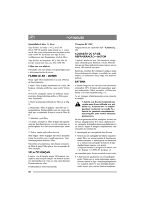 Page 7672
PORTUGUÊSPT
Quantidade de óleo: 1,4 litros
Tipo de óleo, no Verão (> 4ºC): SAE-30
(SAE 10W-30 também pode utilizar-se. O consu-
mo de óleo pode porém aumentar um pouco se uti-
lizar o 10W-30. Se utilizar esse tipo de óleo, 
verifique com mais frequência o nível do óleo).
Tipo de óleo, no Inverno (< 4ºC): SAE 5W-30 
(se não houver este óleo, use SAE 10W-30)
Utilize óleo sem aditivos.
Não encha com óleo demais. Isso poderá provocar 
o sobreaquecimento do motor. 
FILTRO DE AR – MOTOR
Mude o pré-filtro...