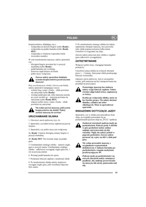 Page 8177
POLSKIPL
bezpieczeństwa, składający się z: 
-wyłącznika na skrzyni biegów (tylko Ready).
-wyłącznika na pedale hamulca (tylko Ready 
HST). 
-wyłącznika w fotelu/na wsporniku fotela 
(wszystkie modele).
W celu uruchomienia maszyny, należy sprawdzić 
czy: 
-dźwignia biegów powinna być w pozycji 
neutralnej (tylko Ready).
-pedał hamulca jest wciśnięty. 
- kierowca zajął miejsce na fotelu. 
- pobór mocy wyłączony.
Zawsze należy sprawdzać działanie 
systemu bezpieczeństwa przed użyciem 
maszyny!
Przy...