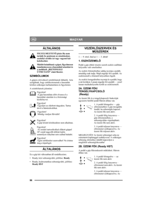 Page 10096
MAGYARHU
ÁLTALÁNOS
FIGYELMEZTETŐ jelzés Ha nem 
tartják be pontosan az utasításokat, 
személyi sérülés és/vagy vagyoni kár 
keletkezhet.
Mielőtt beindítaná a gépet, figyelmesen 
tanulmányozza a használati utasítást és 
a mellékelt „BIZTONSÁGI 
ÚTMUTATÓ” című füzetet.
SZIMBÓLUMOK
A gépen a következő szimbólumok láthatók. Arra 
szolgálnak, hogy emlékeztessenek a használat 
közben szükséges karbantartásra és figyelemre.
A szimbólumok jelentése:
Figyelem! 
 A gép használata előtt olvassa el a 
használati...