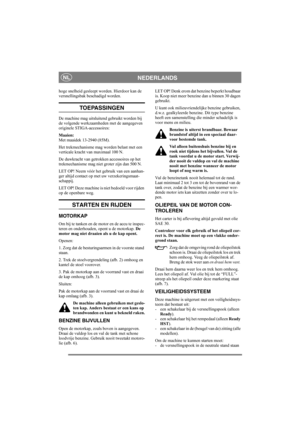 Page 6
NEDERLANDSNL
hoge snelheid gesleept worden. Hierdoor kan de 
versnellingsbak beschadigd worden. 
TOEPASSINGEN
De machine mag uitsluitend gebruikt worden bij 
de volgende werkzaamheden met de aangegeven 
originele STIGA-accessoires:
Maaien: 
Met maaidek 13-2940 (85M). 
Het trekmechanisme mag worden belast met een 
verticale kracht van maximaal 100 N.
De duwkracht van getrokken accessoires op het 
trekmechanisme mag niet groter zijn dan 500 N.
LET OP! Neem vóór het gebruik van een aanhan-
ger altijd...
