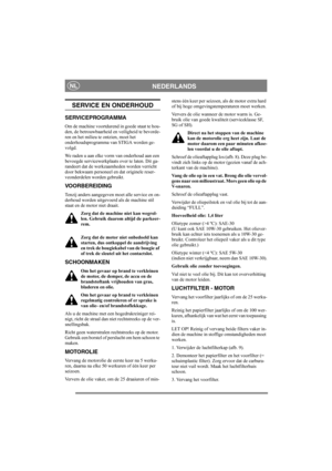 Page 8
NEDERLANDSNL
SERVICE EN ONDERHOUD
SERVICEPROGRAMMA
Om de machine voortdurend in goede staat te hou-
den, de betrouwbaarheid en veiligheid te bevorde-
ren en het milieu te ontzien, moet het 
onderhoudsprogramma van STIGA worden ge-
volgd.
We raden u aan elke vorm van onderhoud aan een 
bevoegde servicewerkplaats over te laten. Dit ga-
randeert dat de werkzaamheden worden verricht 
door bekwaam personeel en dat originele reser-
veonderdelen worden gebruikt.
VOORBEREIDING
Tenzij anders aangegeven moet alle...