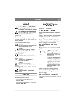 Page 4
ČEŠTINACZ
OBECN Ě
Tento symbol znamená VÝSTRAHU. 
Nedodržení pokyn ů m ůže vést ke 
zran ění osob nebo k poškození majetku.
Než spustíte stroj, p řečtě te si pozorn ě 
tento návod k použití a p řiložený leták 
„BEZPE ČNOSTNÍ POKYNY“.
SYMBOLY
Na stroji jsou umíst ěny následující symboly. 
Informují vás, kdy je p ři jeho používání t řeba dbát 
zvýšené opatrnosti.
Symboly mají následující význam:
Výstraha!
Před použitím za řízení si p ře čtě te návod k 
obsluze a bezpe čnostní pokyny.
Výstraha!
Dávejte...