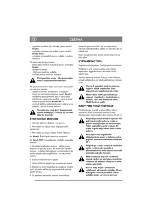 Page 7
ČEŠTINACZ
- vypína če na sk říni p řevodovky (pouze model 
Ready ), 
- vypína če na brzdovém pedálu (pouze model 
Ready HST ), 
- vypína če na sedadle/konzole sedadla (všechny 
modely).
P ři startování stroje je nutno: 
- řadicí páku nastavit na neutrál (pouze u modelu 
Ready ), 
- sešlápnout brzdu, 
-  řidi č musí sed ět na sedadle, 
- vedlejší pohon musí být odpojen.
Před použitím stroje vždy zkontrolujte 
funkci bezpe čnostního systému!
P ři  spušt ěném motoru  musí řidi č sedící na sedadle 
provést...