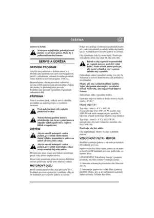 Page 8
ČEŠTINACZ
motorové sk řín ě.
Se strojem nepojížd ějte, pokud je  řezací 
plošina ve zdvižené poloze. Došlo by k 
poškození hnacího  řemene. 
SERVIS A ÚDRŽBA
SERVISNÍ PROGRAM
Aby byl stroj udržován v dobrém stavu, je z 
hlediska jeho spolehlivosti a provozní bezpe čnosti, 
jakož i s ohledem na ochranu životního prost ředí, 
nutno dodržovat servisní program ‚STIGA‘.
Doporu čujeme, abyste provedení veškerého 
servisu sv ěřili autorizované servisní díln ě. Získáte 
tak záruku, že p říslušné práce provede...