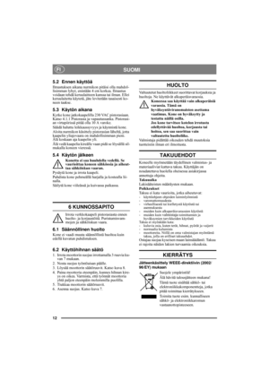 Page 1212
SUOMIFI
5.2 Ennen käyttöä
Ilmastuksen aikana nurmikon pitäisi olla mahdol-
lisimman lyhyt, enintään 4 cm korkea. Ilmastus 
voidaan tehdä keruulaitteen kanssa tai ilman. Ellei 
keruulaitetta käytetä, jäte levitetään tasaisesti ko-
neen taakse.
5.3 Käytön aikana
Kytke kone jatkokaapelilla 230 VAC pistorasiaan. 
Katso 4.1.1 Pistorasia ja vapautussanka. Pistorasi-
an virtapiirissä pitää olla 10 A varoke.
Säädä haluttu leikkaussyvyys ja käynnistä kone.
Aloita nurmikon käsittely pistorasian läheltä, jotta...