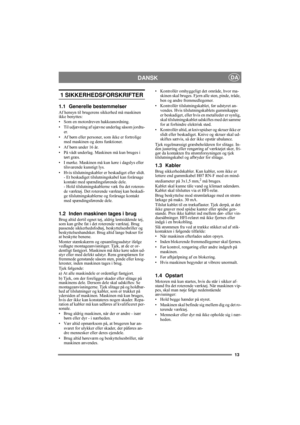Page 1313
DANSKDA
1 SIKKERHEDSFORSKRIFTER
1.1 Generelle bestemmelser
Af hensyn til brugerens sikkerhed må maskinen 
ikke benyttes:
• Som en motordreven hakkeanordning.
• Til udjævning af ujævne underlag såsom jordtu-
er.
• Af børn eller personer, som ikke er fortrolige 
med maskinen og dens funktioner.
• Af børn under 16 år.
• På vådt underlag. Maskinen må kun bruges i 
tørt græs.
• I mørke. Maskinen må kun køre i dagslys eller 
tilsvarende kunstigt lys.
• Hvis tilslutningskabler er beskadiget eller slidt.
- Et...