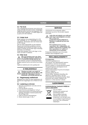 Page 2121
NORSKNO
5.2 Før bruk
Ved vertikalskjæring må gresset være så kort som 
mulig, helst ikke mer enn 4 cm høyt. Vertikalskjæ-
ringen kan utføres med eller uten oppsamler. Hvis 
det ikke brukes oppsamler, vil avfallet slippes ned 
og spres jevnt etter maskinen.
5.3 Under bruk
Kople maskinen via en skjøteledning til et 230 
VAC strømuttak. Se ”4.1.1 Strømuttak og avlast-
ningsbøyle”. Strømuttaket skal være forsynt med 
en 10 A sikring.
Still inn ønsket skjæredybde og start maskinen.
Begynn med å bearbeide...
