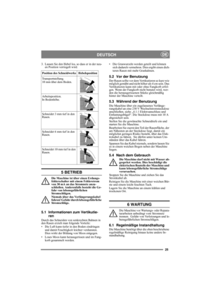 Page 2525
DEUTSCHDE
3. Lassen Sie den Hebel los, so dass er in der neu-
en Position verriegelt wird. 
5 BETRIEB
Die Maschine ist über einen Erdungs-
fehlerschalter mit einem Fehlerstrom 
von 30 mA an das Stromnetz anzu-
schließen. Anderenfalls besteht die Ge-
fahr von lebensgefährlichen 
Stromschlägen.
Niemals über das Verlängerungskabel 
fahren! Gefahr durch lebensgefährliche 
Stromschläge.
5.1 Informationen zum Vertikutie-
ren
Durch das Schneiden von senkrechten Bahnen in 
den Rasen erzielt man folgende...