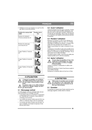 Page 3535
FRANÇAISFR
3.  Relâcher le levier de manière à ce qu’il se blo-
que dans la nouvelle position.
5 UTILISATION
 Connecter la machine via un disjonc-
teur différentiel de 30 mA pour préve-
nir tout risque d’électrocution à issue 
fatale.
Ne jamais rouler sur le câble d’alimen-
tation ou la rallonge. Danger de mort 
par électrocution.
5.1 Découpage vertical 
Les découpages verticaux pratiqués dans une pe-
louse présentent les avantages suivants :
• L’air pénètre dans le sol, facilitant l’évaporation 
de...