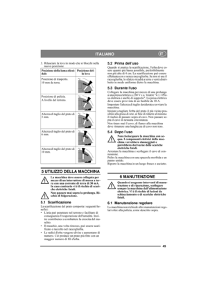 Page 4545
ITALIANOIT
3. Rilasciare la leva in modo che si blocchi nella 
nuova posizione.
5 UTILIZZO DELLA MACCHINA
La macchina deve essere collegata per 
mezzo di un interruttore di messa a ter-
ra con una corrente di terra di 30 mA. 
In caso contrario vi è il rischio di scari-
che elettriche fatali.
Non passare mai sopra la prolunga. Ri-
schio di folgorazione.
5.1 Scarificazione 
La scarificazione del prato comporta i seguenti be-
nefici:
• Laria può penetrare nel terreno e facilitare di 
conseguenza...