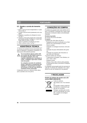 Page 5656
PORTUGUÊSPT
6.2 Ajustar a correia de transmis-
são
1. Retire a caixa do motor desapertando os 3 para-
fusos na fig. 8.
2. Levante a caixa do motor juntamente com o ma-
nípulo. 
3. Desaperte os parafusos de afinação do motor. 
Ver fig. 8.
4. Empurre o motor para a frente até a correia atin-
gir a tensão correcta. Verifique se o motor tem 
tensão igual de ambos os lados.
5. Aperte os parafusos de afinação do motor.
6. Volte a colocar a caixa. Ver fig. 7.
ASSISTÊNCIA TÉCNICA
As oficinas de assistência...