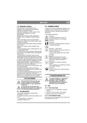 Page 7373
MAGYARHU
1.5 Működés közben
Figyelmeztetés! A forgó alkatrész éles.
Ügyeljen a biztonságtechnikai útmutatóban 
megadott biztonsági távolságra.
Csak akkor indítsa be a motort, amikor a lába 
biztonságos távolságban van a forgó 
alkatrészektől.
Mindig álljon szilárdan a lábán, különösen a 
lejtőkön. Soha ne szaladjon, mindig haladjon 
lassan.
Soha ne használja a gépet meredek lejtőkön.
Tartsa távol a kábelt a forgó alkatrészektől a gép 
üzemeltetése közben.
Lejtőkön mindig oldalirányban haladjon a...