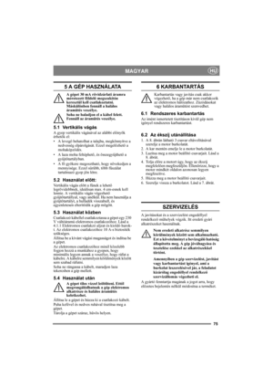 Page 7575
MAGYARHU
5 A GÉP HASZNÁLATA
A gépet 30 mA rövidzárlati áramra 
méretezett földelő megszakítón 
keresztül kell csatlakoztatni. 
Máskülönben fennáll a halálos 
áramütés veszélye.
Soha ne haladjon el a kábel felett. 
Fennáll az áramütés veszélye.
5.1 Vertikális vágás
A gyep vertikális vágásával az alábbi előnyök 
érhetők el:
• A levegő behatolhat a talajba, megkönnyítve a 
nedvesség elpárolgását. Ezzel megelőzhető a 
mohaképződés.
• A laza moha feltéphető, és összegyűjthető a 
gyűjtőtartályban.
•A fő...