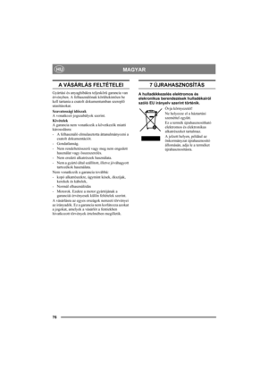 Page 7676
MAGYARHU
A VÁSÁRLÁS FELTÉTELEI
Gyártási és anyaghibákra teljeskörű garancia van 
érvényben. A felhasználónak körültekintően be 
kell tartania a csatolt dokumentumban szereplő 
utasításokat.
Szavatossági időszak
A vonatkozó jogszabályok szerint.
Kivételek
A garancia nem vonatkozik a következők miatti 
károsodásra:
- A felhasználó elmulasztotta áttanulmányozni a 
csatolt dokumentációt.
- Gondatlanság.
- Nem rendeltetésszerű vagy meg nem engedett 
használat vagy összeszerelés.
- Nem eredeti alkatrészek...