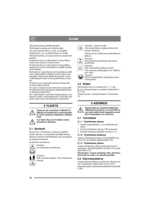 Page 1010
SUOMIFI
Älä käytä konetta jyrkällä alustalla.
Pidä kaapeli kaukana pyörivästä terästä.
Aja aina rinnettä pitkin, ei ylös- tai alaspäin.
Pysäytä kone, jos se pitää kallistaa tai siirtää.
Älä käytä konetta, jos suojavaruste tai suojakotelo 
puuttuu.
Pysäytä moottori ja odota kunnes terä pysähtyy, 
ennen kuin nostat tai siirrät koneen
Pysäytä moottori ja odota kunnes terä pysähtyy, 
ennen kuin irrotat ruohosäiliön tai säädät työsken-
telykorkeutta.
Kuluneita tai vaurioituneita teriä uusittaessa pitää...