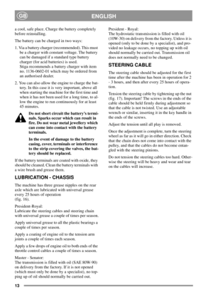 Page 1313
ENGLISHGB
a cool, safe place. Charge the battery completely
before reinstalling.
The battery can be charged in two ways:
1. Via a battery charger (recommended). This must
be a charger with constant voltage. The battery
can be damaged if a standard type battery
charger (for acid batteries) is used.
Stiga recommends a battery charger with item
no. 1136-0602-01 which may be ordered from
an authorised dealer.
2. You can also allow the engine to charge the bat-
tery. In this case it is very important,...