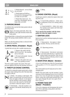 Page 77
ENGLISHGB
1. Pedal released – service brake
not activated.
2. Pedal depressed halfway –
forward drive disengaged. Serv-
ice brake not activated.
3. Pedal fully depressed – for-
ward drive disengaged. Service
brake fully activated.
3. PARKING BRAKE
An inhibitor that can lock the brake pedal in the de-
pressed position.
Depress the brake pedal fully. Move the
inhibitor to the right and then release the
brake pedal.
The parking brake is released by pressing the brake
pedal. The spring-loaded inhibitor...