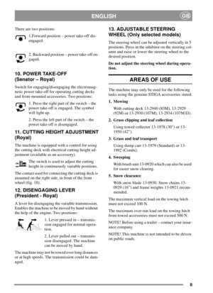 Page 88
ENGLISHGB
There are two positions:
1.Forward position – power take-off dis-
engaged.
2. Backward position – power take-off en-
gaged.
10. POWER TAKE-OFF
(Senator – Royal)
Switch for engaging/disengaging the electromag-
netic power take-off for operating cutting decks
and front-mounted accessories. Two positions:
1. Press the right part of the switch – the
power take-off is engaged. The symbol
will light up.
2. Press the left part of the switch – the
power take-off is disengaged.
11. CUTTING HEIGHT...