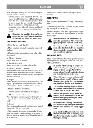 Page 1010
ENGLISHGB
Withthe engine runningandthe driver sittingon
the seat, check as follows:
- selectagear,liftyourweightofftheseat–the
engine should stop (applies to Master, Senator).
- press the drive pedal so that the machine starts
to move, release the drive pedal – the machine
should stop (applies to President, Royal).
- engage the power take-off, lift your weight off
the seat – the power take-off should be disen-
gaged.
Do not use the machine if the safety sys-
tem is not working! Take the machine
to a...