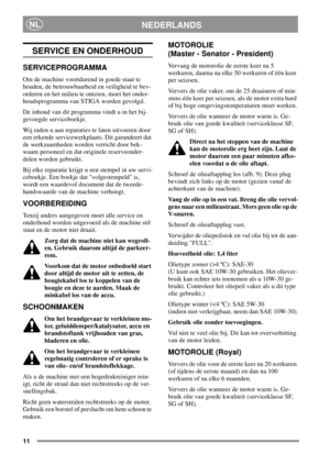 Page 1111
NEDERLANDSNL
SERVICE EN ONDERHOUD
SERVICEPROGRAMMA
Om de machine voortdurend in goede staat te
houden, de betrouwbaarheid en veiligheid te bev-
orderen en het milieu te ontzien, moet het onder-
houdsprogramma van STIGA worden gevolgd.
De inhoud van dit programma vindt u in het bij-
gevoegde serviceboekje.
Wij raden u aan reparaties te laten uitvoeren door
een erkende servicewerkplaats. Dit garandeert dat
de werkzaamheden worden verricht door bek-
waam personeel en dat originele reserveonder-
delen...