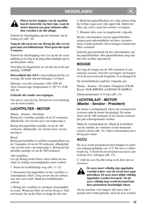 Page 1212
NEDERLANDSNL
Direct na het stoppen van de machine
kan de motorolie erg heet zijn. Laat de
motor daarom een paar minuten afko-
elen voordat u de olie aftapt.
Schroef de olieaftapplug aan het uiteinde van de
leiding los (afb. 10).
Vang de olie op in een vat. Breng die olie vervol-
gens naar een milieustraat. Mors geen olie op de
V- s n a r e n .
Schroef de olieaftapplug vast. Let op dat de vezel-
pakkingenderingindeplugonbeschadigdzijnen
op hun plaats zitten.
Verwijder de oliepeilstok en vul olie bij...