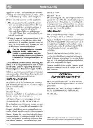 Page 1313
NEDERLANDSNL
opgeladen, worden verwijderd en dan worden be-
waard op een koele, droge en veilige plaats. Laad
de accu helemaal op voordat u hem terugplaatst.
De accu kan op 2 manieren worden opgeladen:
1. Met een acculader (aanbevolen). De oplader
moet een constante spanning hebben. De accu
kan beschadigd raken als er een standaard op-
lader (voor zure accus) wordt gebruikt.
Stiga raadt de acculader met artikelnummer
1136-0602-01 aan, die u kunt bestellen bij een
erkende leverancier.
2. U kunt de accu...