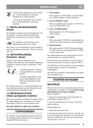 Page 88
NEDERLANDSNL
1. Druk op het rechterdeel van de schake-
laar - de krachtafnemer wordt inge-
schakeld. Het symbool brandt.
2. Druk op het linkerdeel van de schake-
laar - de krachtafnemer wordt uitge-
schakeld.
11. INSTELLEN MAAIHOOGTE
(Royal)
De machine is uitgerust met een mechanisme voor
het gebruik van een maaidek met elektrische
maaihoogte-instelling (als accessoire verkrijg-
baar).
De schakelaar wordt gebruikt om de
maaihoogte traploos in te stellen.
Het contact voor de aansluiting van het maaidek...