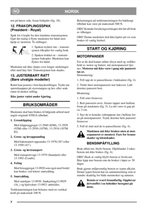 Page 77
NORSKNO
tert på høyre side, foran forhjulet (fig. 18).
12. FRAKOPLINGSSPAK
(President - Royal)
Spak for å kople fra den trinnløse transmisjonen.
Gjør det mulig å flytte maskinen for hånd uten
hjelpavmotoren.Tostillinger:
1. Spaken trykket inn – transmi-
sjonen tilkoplet for vanlig bruk.
2. Spaken trukket ut – transmi-
sjonen frakoplet. Maskinen kan
flyttes for hånd.
Maskinen må ikke slepes over lengre strekninger
eller med høy fart. Transmisjonen kan skades.
13. JUSTERBART RATT
(Bare utvalgte...