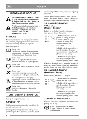 Page 55
POLSKIPL
INFORMACJE OGÓLNE
Ten symbol oznacza OSTRZE ENIE.
W razie niedokadnego zastosowania
si do instrukcji mo e doj do obra e
ciaa i/lub uszkodzenia mienia.
Przed uruchomieniem maszyny nale y
dokadnie zapozna si z niniejsz
instrukcj obsugi oraz za czon
broszur “INSTRUKCJA
BEZPIECZE STWA”.
SYMBOLE
Na maszynie znajduj si nast puj ce symbole.
Ich zadaniem jest przypominanie o zachowaniu
ostro no ci i uwagi podczas jej u ywania.
Znaczenie symboli:
Ostrze enie!
Przed przyst pieniem do korzystania z...