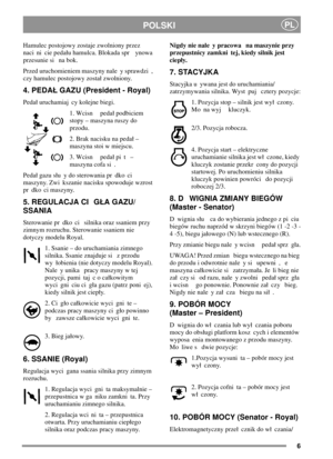 Page 66
POLSKIPL
Hamulec postojowy zostaje zwolniony przez
naci ni cie pedau hamulca. Blokada spr ynowa
przesunie si na bok.
Przed uruchomieniem maszyny nale y sprawdzi ,
czy hamulec postojowy zosta zwolniony.
4. PEDA GAZU (President - Royal)
Peda uruchamiaj cy kolejne biegi.
1. Wcisn peda podbiciem
stopy–maszynaruszydo
przodu.
2. Brak nacisku na peda –
maszyna stoi w miejscu.
3. Wcisn peda pi t –
maszynacofasi .
Pedagazusu ydosterowaniapr dko ci
maszyny. Zwi kszanie nacisku spowoduje wzrost
pr dko ci...