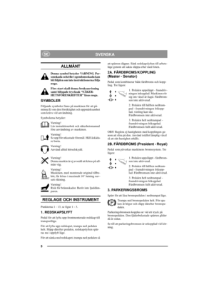 Page 55
SVENSKASE
ALLMÄNT
Denna symbol betyder VARNING. Per-
sonskada och/eller egendomsskada kan
bli följden om inte instruktionerna följs
noga.
Före start skall denna bruksanvisning
samt bifogade trycksak “SÄKER-
HETSFÖRESKRIFTER” läsas noga.
SYMBOLER
Följande symboler finns på maskinen för att på-
minna Er om den försiktighet och uppmärksamhet
som krävs vid användning.
Symbolerna betyder:
Va r n i n g !
Läs instruktionsbok och säkerhetsmanual
före användning av maskinen.
Va r n i n g !
Se upp för utkastade...