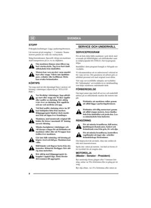 Page 99
SVENSKASE
STOPP
Frikoppla kraftuttaget. Lägg i parkeringsbromsen.
Låt motorn gå på tomgång 1 - 2 minuter. Stanna
motorn genom att vrida om startnyckeln.
Stäng bensinkranen. Speciellt viktigt om maskinen
skall transporteras på ex.vis en släpkärra.
Om maskinen lämnas utan tillsyn tag
bort startnyckeln. Tag även bort tänd-
stiftskabeln från tändstiftet.
Motorn kan vara mycket varm omedel-
bart efter stopp. Vidrör inte ljuddäm-
pare, cylinder eller kylflänsar. Detta
kan orsaka brännskador.
KÖRTIPS
Var noga...