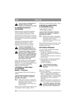 Page 130126
MAGYARHU
A gép csak akkor üzemeltethető, ha a 
motorház a helyén van. Égési 
sérüléseket és zúzódásokat szenvedhet!
AZ ÜZEMANYAGTARTÁLY 
FELTÖLTÉSE
Mindig ólommentes üzemanyagot használjon. 
Soha ne használjon olajjal kevert, kétütemű 
motorhoz használatos üzemanyagot (6. ábra).
MEGJEGYZÉS! Ne feledje, hogy az ólommentes 
üzemanyag minősége is károsodhat, ne vásároljon 
több üzemanyagot, mint amennyit 30 nap alatt fel 
tud használni.
Lehetőleg környezetbarát benzint, például 
alkilezett benzint...