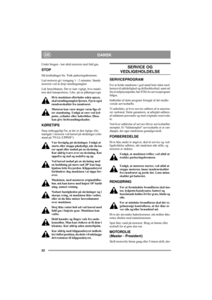Page 2622
DANSKDK
Under brugen - kør altid motoren med fuld gas.
STOP
Slå kraftudtaget fra. Træk parkeringsbremsen. 
Lad motoren gå i tomgang 1 - 2 minutter. Stands 
motoren ved at dreje tændingsnøglen.
Luk benzinhanen. Det er især vigtigt, hvis maski-
nen skal transporteres, f.eks. på en påhængsvogn.
Hvis maskinen efterlades uden opsyn, 
skal tændingsnøglen fjernes. Fjern også 
tændrørskablet fra tændrøret.
Motoren kan være meget varm lige ef-
ter standsning. Undgå at røre ved lyd-
potte, cylinder eller...