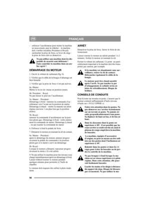 Page 6056
FRANÇAISFR
- enfoncer l’accélérateur pour mettre la machine 
en mouvement, puis la relâcher – la machine 
doit s’arrêter (modèles President et Royal). 
- enclencher la prise de force, se lever du siège – 
la prise de force doit se désactiver.  
Ne pas utiliser une machine dont les dis-
positifs de sécurité sont déficients ! 
Faire contrôler la machine dans un ate-
lier agréé ! 
DÉMARRAGE DU MOTEUR
1. Ouvrir le robinet de carburant (fig. 6).
2. Vérifier que le câble de la bougie d’allumage est 
bien...