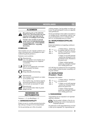 Page 6561
NEDERLANDSNL
ALGEMEEN
Dit symbool geeft een WAARSCHU-
WING weer. Als de instructies niet nau-
wkeurig worden opgevolgd, kan dit 
leiden tot verwondingen en/of schade.
Voordat u deze machine in gebruik 
neemt, moet u de gebruiksaanwijzing 
en de meegeleverde VEILIGHEIDS-
VOORSCHRIFTEN zorgvuldig 
doornemen.
SYMBOLEN
Op de machine ziet u de volgende symbolen om u 
eraan te herinneren dat voorzichtigheid en oplet-
tendheid bij gebruik geboden is.
Betekenis van de symbolen:
Waarschuwing!
Lees vóór gebruik...