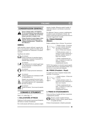 Page 7369
ITALIANOIT
CONSIDERAZIONI GENERALI
Questo simbolo indica AVVERTEN-
ZA. In caso di inosservanza delle istruz-
ioni fornite, è possibile che ne derivino 
lesioni a persone e/o danni a cose.
Prima di mettere in moto leggere atten-
tamente queste istruzioni per l’uso e 
lallegata pubblicazione “NORME DI 
SICUREZZA“.
SIMBOLI
Sulla macchina vengono utilizzati i seguenti sim-
boli. La loro funzione è quella di ricordare all’op-
eratore di utilizzarla con l’attenzione e la cautela 
necessari.
Significato dei...