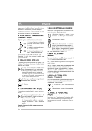 Page 7470
ITALIANOIT
leggermente il pedale del freno. La molla di ritorno 
del fermo lo fa tornare in posizione di riposo. 
Controllare che il freno di stazionamento sia disin-
serito prima di ripartire con la macchina. 
4. PEDALE DELLA TRASMISSIONE 
(President - Royal)
Il pedale agisce sulla trasmissione idrostatica.
1. Premere il pedale con la punta 
del piede - la macchina si sposta 
in avanti.
2. Pedale in posizione di riposo - 
la macchina è ferma.
3. Premere il pedale con il tal-
lone - la macchina...