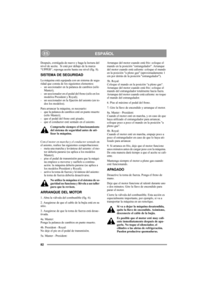 Page 8682
ESPAÑOLES
Después, extráigala de nuevo y haga la lectura del 
nivel de aceite.  Si está por debajo de la marca 
“UPPER“, reponga aceite hasta ese nivel (fig. 8).
SISTEMA DE SEGURIDAD
La máquina está equipada con un sistema de segu-
ridad que consta de los siguientes elementos: 
- un seccionador en la palanca de cambios (sólo 
Master);
- un seccionador en el pedal del freno (sólo en los 
modelos President y Royal); 
- un seccionador en la fijación del asiento (en to-
dos los modelos).
Para arrancar la...