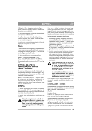 Page 8985
ESPAÑOLES
4. Limpie el filtro de papel golpeándolo ligera-
mente contra una superficie plana. Si el filtro está 
demasiado sucio, cámbielo.
5. Vuelva a montar todo el filtro del aire siguiendo 
estos pasos en orden inverso.
No utilice disolventes derivados del petróleo, 
como el keroseno, para limpiar el filtro de papel, 
ya que pueden estropearlo.
No utilice aire comprimido para limpiar el filtro de 
papel y no lo engrase con aceite. 
BUJÍA
Limpie la bujía cada 100 horas de funcionamiento 
o una vez...