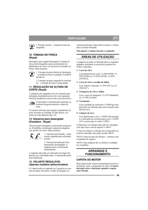 Page 9389
PORTUGUÊSPT
2. Posição traseira – tomada de força de-
sengatada.
10. TOMADA DE FORÇA 
(Royal)
Interruptor para engatar/desengatar a tomada de 
força electromagnética para accionamento de 
plataformas de corte e de acessórios montados na 
frente. Duas posições:
1. Carregue na parte direita do interruptor 
– a tomada de força é acoplada. O símbolo 
acende-se.
2. Carregue na parte esquerda do interrup-
tor – a tomada de força é desacoplada. 
11. REGULAÇÃO DA ALTURA DE 
CORTE (Royal)
A máquina está...