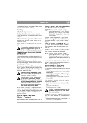 Page 8
FRANÇAISFR
2. Commencer par tirer légèrement le carter de mo-
teur vers larrière, puis le soulever.
Assemblage :
1. Replier le siège vers lavant.
2. Aligner les saillies et les encoches situées à 
lavant du carter (fig. 5). Laisser un espace denvi-
ron 2 cm. 
3. Introduire les deux tiges côniques dans les trous 
situés à lavant du carter. Pousser ensuite tout le 
carter vers lavant,
5. puis rabattre les deux fermetures du carter (fig. 
4).
Ne pas utiliser la machine si le carter de 
moteur n’est pas...