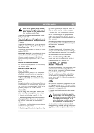 Page 11
NEDERLANDSNL
Direct na het stoppen van de machine 
kan de motorolie erg heet zijn. Laat de 
motor daarom een paar minuten afko-
elen voordat u de olie aftapt.
Schroef de olieaftapplug aan het uiteinde van de 
leiding los (afb. 10). 
Vang de olie op in een vat. Breng die olie vervol-
gens naar een milieustraat. Mors geen olie op de 
V-snaren.
Schroef de olieaftapplug vast. Let op dat de vezel-
pakking en de ring in de plug onbeschadigd zijn en 
op hun plaats zitten.
Verwijder de oliepeilstok en  vul olie...