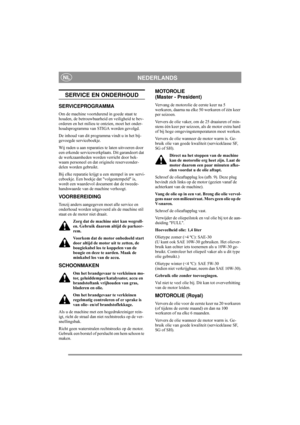 Page 10
NEDERLANDSNL
SERVICE EN ONDERHOUD
SERVICEPROGRAMMA
Om de machine voortdurend in goede staat te 
houden, de betrouwbaarheid en veiligheid te bev-
orderen en het milieu te ontzien, moet het onder-
houdsprogramma van STIGA worden gevolgd.
De inhoud van dit programma vindt u in het bij-
gevoegde serviceboekje.
Wij raden u aan reparaties te laten uitvoeren door 
een erkende servicewerkplaats. Dit garandeert dat 
de werkzaamheden worden verricht door bek-
waam personeel en dat originele reserveonder-
delen...