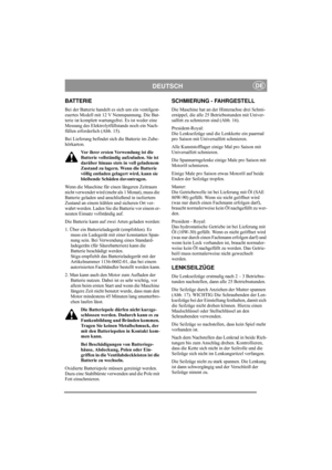 Page 12
DEUTSCHDE
BATTERIE
Bei der Batterie handelt es sich um ein ventilgest-
euertes Modell mit 12 V Nennspannung. Die Bat-
terie ist komplett wartungsfrei. Es ist weder eine 
Messung des Elektrolytfüllstands noch ein Nach-
füllen erforderlich (Abb. 15).
Bei Lieferung befindet sich die Batterie im Zube-
hörkarton.
Vor ihrer ersten Verwendung ist die 
Batterie vollständig aufzuladen. Sie ist 
darüber hinaus stet s in voll geladenem 
Zustand zu lagern. Wenn die Batterie 
völlig entladen gelagert wird, kann sie...