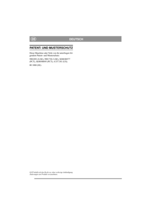 Page 13
DEUTSCHDE
PATENT- UND MUSTERSCHUTZ
Diese Maschine oder Teile von ihr unterliegen fol-
gendem Patent- und Musterschutz:
9901091-0 (SE), 9901730-3 (SE), SE00/00577 
(PCT), SE00/00895 (PCT), 4.537.581 (US).
00 1080 (SE).
GGP behält sich das Recht vor, ohne vorherige Ankündigung 
Änderungen am Produkt vorzunehmen.  