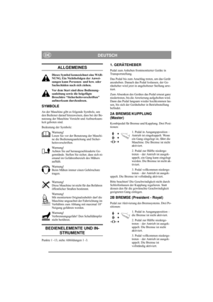 Page 5
DEUTSCHDE
ALLGEMEINES
Dieses Symbol kennzeichnet eine WAR-
NUNG. Ein Nichtbefolgen der Anwei-
sungen kann Personen- und bzw. oder 
Sachschäden nach sich ziehen.
Vor dem Start sind diese Bedienung-
sanleitung sowie die beigefügte 
Broschüre “Sicherheitsvorschriften 
aufmerksam durchzulesen.
SYMBOLE
An der Maschine gibt es folgende Symbole, um 
den Bediener darauf hinzuweisen, dass bei der Be-
nutzung der Maschine Vorsicht und Aufmerksam-
keit geboten sind.
Bedeutung der Symbole:Warnung!
Lesen Sie vor der...